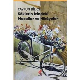 Köklerin İzindeki Masallar ve Hikayeler - Tayfun Bilici