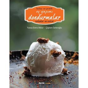 Kolay ve Pratik Ev Yapımı Dondurmalar - Sorbeler ve Soslar - Çiğdem Seferoğlu Yunus Emre Akkor