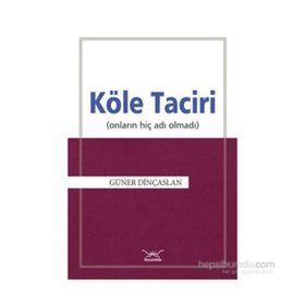 Köle Taciri Onların Adı Hiç Olmadı - Güner Dinçaslan