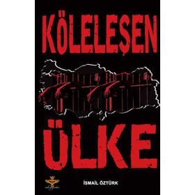 KÖLELEŞEN ÜLKE - İSMAİL ÖZTÜRK