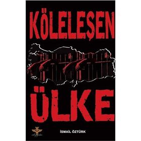 KÖLELEŞEN ÜLKE - İSMAİL ÖZTÜRK