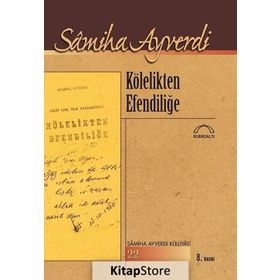 Kölelikten Efendiliğe - Samiha Ayverdi