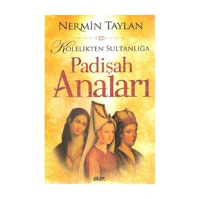 KÖLELİKTEN SULTANLIĞA PADİŞAH ANALARI - NERMIN TAYLAN