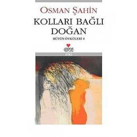 KOLLARI BAĞLI DOĞAN BÜTÜN ÖYKÜLERİ-4 - OSMAN ŞAHİN