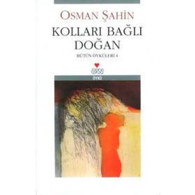 KOLLARI BAĞLI DOĞAN BÜTÜN ÖYKÜLERİ-4 - OSMAN ŞAHİN