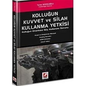 KOLLUĞUN KUVVET VE SILAH KULLANMA YETKISI KOLLUĞUN ORANTISIZ GÜÇ KULLANIMI SORUNU - TURAN GÜZELOĞLU