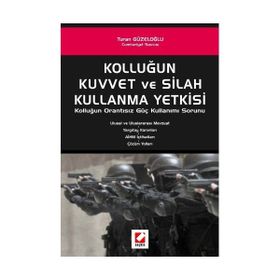 KOLLUĞUN KUVVET VE SILAH KULLANMA YETKISI KOLLUĞUN ORANTISIZ GÜÇ KULLANIMI SORUNU - TURAN GÜZELOĞLU