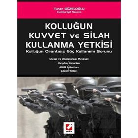 KOLLUĞUN KUVVET VE SILAH KULLANMA YETKISI KOLLUĞUN ORANTISIZ GÜÇ KULLANIMI SORUNU - TURAN GÜZELOĞLU