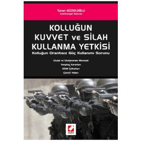 KOLLUĞUN KUVVET VE SILAH KULLANMA YETKISI KOLLUĞUN ORANTISIZ GÜÇ KULLANIMI SORUNU - TURAN GÜZELOĞLU