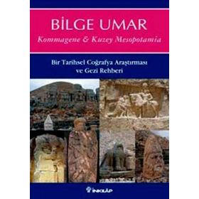 KOMMAGENE-KUZEY MESOPOTAMIA BIR TARIHSEL COĞRAFYA ARAŞTIRMASI VE GEZI REHBERI - BILGE UMAR