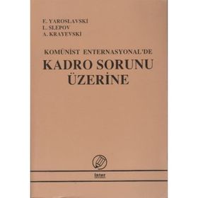 KOMÜNİST ENTERNASYONA'DE KADRO SORUNU ÜZERİNE - E. YAROSLAVSKI;L. SLEPOV;A. KRAYEVSKI