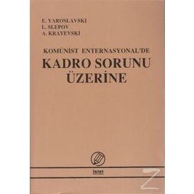 KOMÜNİST ENTERNASYONA'DE KADRO SORUNU ÜZERİNE - E. YAROSLAVSKI;L. SLEPOV;A. KRAYEVSKI