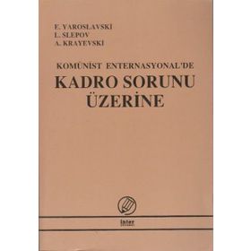 KOMÜNİST ENTERNASYONA'DE KADRO SORUNU ÜZERİNE - E. YAROSLAVSKI;L. SLEPOV;A. KRAYEVSKI