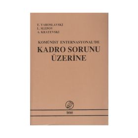 KOMÜNİST ENTERNASYONA'DE KADRO SORUNU ÜZERİNE - E. YAROSLAVSKI;L. SLEPOV;A. KRAYEVSKI
