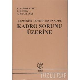 KOMÜNİST ENTERNASYONA'DE KADRO SORUNU ÜZERİNE - E. YAROSLAVSKI;L. SLEPOV;A. KRAYEVSKI