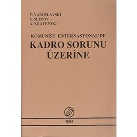 KOMÜNİST ENTERNASYONA'DE KADRO SORUNU ÜZERİNE - E. YAROSLAVSKI;L. SLEPOV;A. KRAYEVSKI