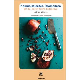 KOMÜNISTLERDEN İSLAMCILARA BIR 20. YÜZYIL TARIHI: ENDONEZYA - ADRIAN VICKERS