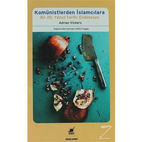 KOMÜNISTLERDEN İSLAMCILARA BIR 20. YÜZYIL TARIHI: ENDONEZYA - ADRIAN VICKERS