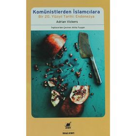 KOMÜNISTLERDEN İSLAMCILARA BIR 20. YÜZYIL TARIHI: ENDONEZYA - ADRIAN VICKERS
