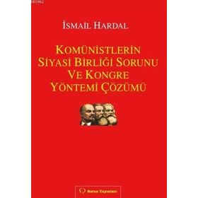 KOMÜNISTLERIN SIYASI BIRLIĞI SORUNU VE KONGRE YÖNTEMI ÇÖZÜMÜ - İSMAIL HARDAL