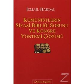 KOMÜNISTLERIN SIYASI BIRLIĞI SORUNU VE KONGRE YÖNTEMI ÇÖZÜMÜ - İSMAIL HARDAL