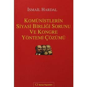 KOMÜNISTLERIN SIYASI BIRLIĞI SORUNU VE KONGRE YÖNTEMI ÇÖZÜMÜ - İSMAIL HARDAL