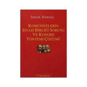KOMÜNISTLERIN SIYASI BIRLIĞI SORUNU VE KONGRE YÖNTEMI ÇÖZÜMÜ - İSMAIL HARDAL