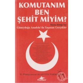 KOMUTANIM BEN ŞEHİT MIYIM? GÜNEYDOĞU ANADOLU´DA YAŞANAN GERÇEKLER - ALAETTIN PARMAKSIZ