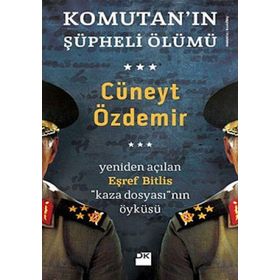 KOMUTANIN ŞÜPHELİ ÖLÜMÜ YENIDEN AÇILAN EŞREF BITLIS KAZA DOSYASININ ÖYKÜSÜ - CÜNEYT ÖZDEMİR