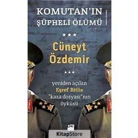 KOMUTANIN ŞÜPHELİ ÖLÜMÜ YENIDEN AÇILAN EŞREF BITLIS KAZA DOSYASININ ÖYKÜSÜ - CÜNEYT ÖZDEMİR