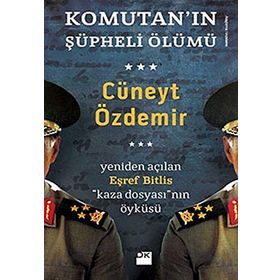 KOMUTANIN ŞÜPHELİ ÖLÜMÜ YENIDEN AÇILAN EŞREF BITLIS KAZA DOSYASININ ÖYKÜSÜ - CÜNEYT ÖZDEMİR