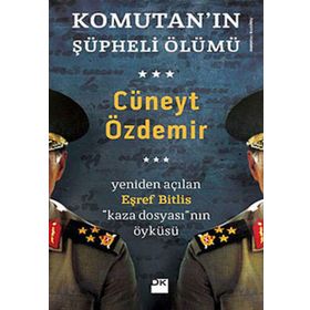 KOMUTANIN ŞÜPHELİ ÖLÜMÜ YENIDEN AÇILAN EŞREF BITLIS KAZA DOSYASININ ÖYKÜSÜ - CÜNEYT ÖZDEMİR