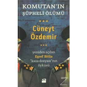 KOMUTANIN ŞÜPHELİ ÖLÜMÜ YENIDEN AÇILAN EŞREF BITLIS KAZA DOSYASININ ÖYKÜSÜ - CÜNEYT ÖZDEMİR