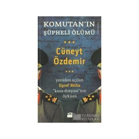 KOMUTANIN ŞÜPHELİ ÖLÜMÜ YENIDEN AÇILAN EŞREF BITLIS KAZA DOSYASININ ÖYKÜSÜ - CÜNEYT ÖZDEMİR