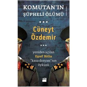 KOMUTANIN ŞÜPHELİ ÖLÜMÜ YENIDEN AÇILAN EŞREF BITLIS KAZA DOSYASININ ÖYKÜSÜ - CÜNEYT ÖZDEMİR