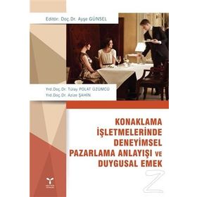 Konaklama İşletmelerinde Deneyimsel Pazarlama Anlayışı ve Duygusal Emek - Ayşe Günsel Tülay Polat Üzümcü Azize Şahin