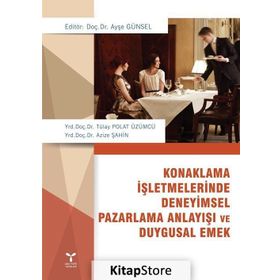 Konaklama İşletmelerinde Deneyimsel Pazarlama Anlayışı ve Duygusal Emek - Ayşe Günsel Tülay Polat Üzümcü Azize Şahin