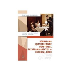 Konaklama İşletmelerinde Deneyimsel Pazarlama Anlayışı ve Duygusal Emek - Ayşe Günsel Tülay Polat Üzümcü Azize Şahin