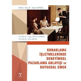 Konaklama İşletmelerinde Deneyimsel Pazarlama Anlayışı ve Duygusal Emek - Ayşe Günsel Tülay Polat Üzümcü Azize Şahin