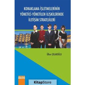 Konaklama İşletmelerinin Yönetici-Yönetilen İlişkilerinde İletişim Stratejileri - Ülker Çolakoğlu