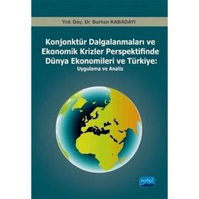 KONJONKTÜR DALGALANMALARI VE EKONOMIK KRIZLER PERSPEKTIFINDE DÜNYA EKONOMILERI VE TÜRKIYE -UYGULAMA - BURHAN KABADAYI