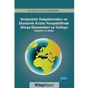KONJONKTÜR DALGALANMALARI VE EKONOMIK KRIZLER PERSPEKTIFINDE DÜNYA EKONOMILERI VE TÜRKIYE -UYGULAMA - BURHAN KABADAYI