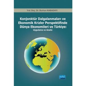 KONJONKTÜR DALGALANMALARI VE EKONOMIK KRIZLER PERSPEKTIFINDE DÜNYA EKONOMILERI VE TÜRKIYE -UYGULAMA - BURHAN KABADAYI