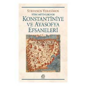 Konstantiniye ve Ayasofya Efsaneleri - Stefanos Yerasimos
