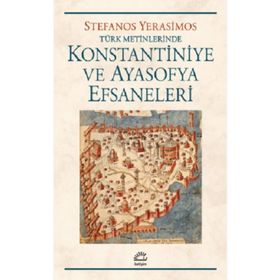 Konstantiniye ve Ayasofya Efsaneleri - Stefanos Yerasimos