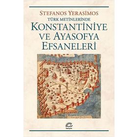 Konstantiniye ve Ayasofya Efsaneleri - Stefanos Yerasimos