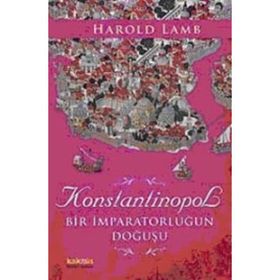 KONSTANTINOPOL BIR İMPARATORLUĞUN DOĞUŞU - HAROLD LAMB