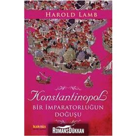 KONSTANTINOPOL BIR İMPARATORLUĞUN DOĞUŞU - HAROLD LAMB