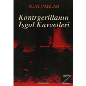 KONTRGERİLLANIN İŞGAL KUVVETLERI -16 MART 1978 KATLİAMI- - SUAT PARLAR