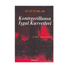 KONTRGERİLLANIN İŞGAL KUVVETLERI -16 MART 1978 KATLİAMI- - SUAT PARLAR